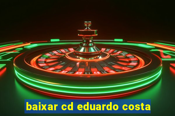 baixar cd eduardo costa