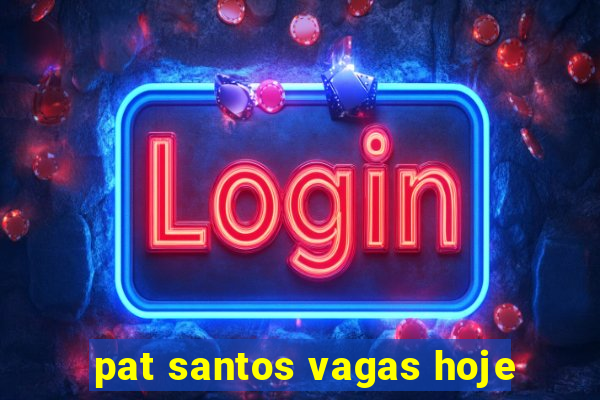 pat santos vagas hoje