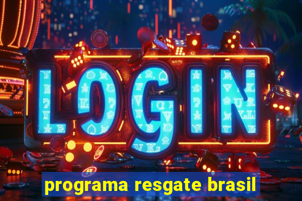 programa resgate brasil