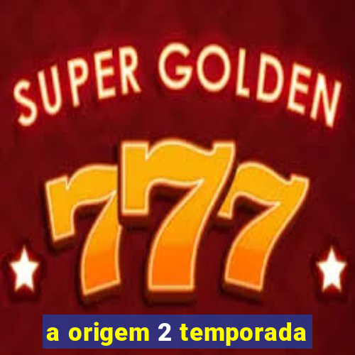 a origem 2 temporada