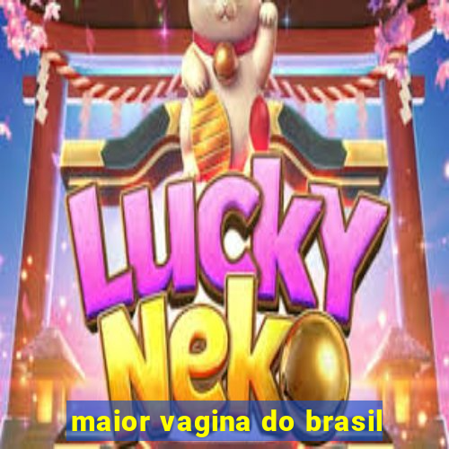 maior vagina do brasil