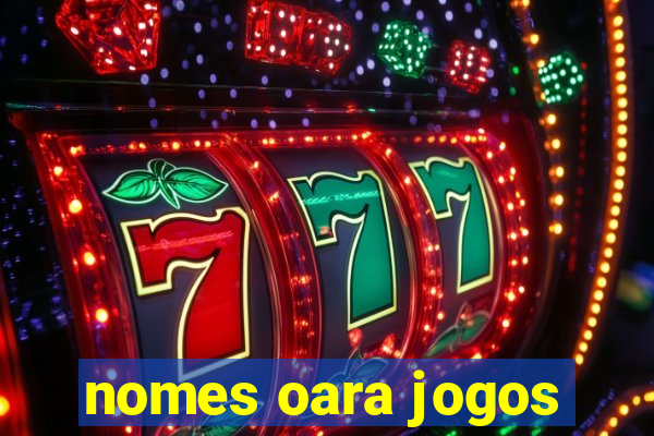 nomes oara jogos