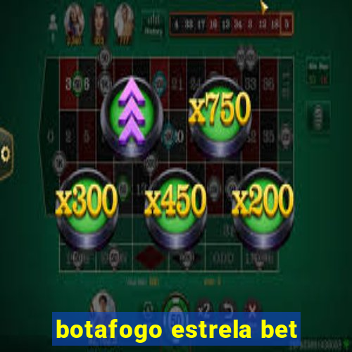 botafogo estrela bet