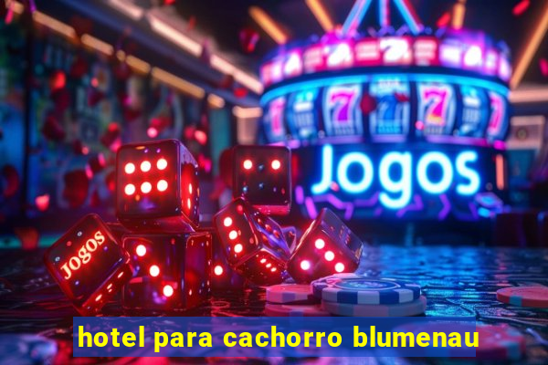 hotel para cachorro blumenau