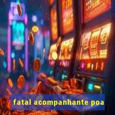 fatal acompanhante poa