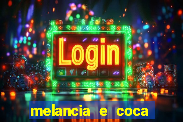 melancia e coca cola faz mal