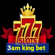 3am king bet