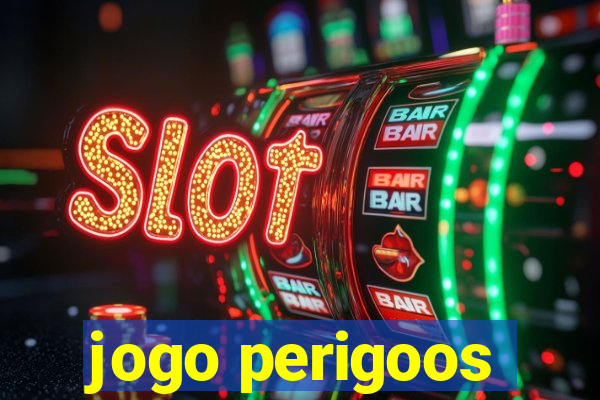 jogo perigoos