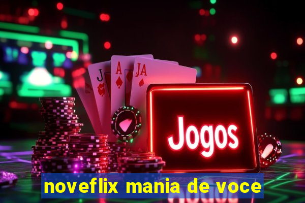 noveflix mania de voce