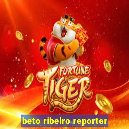 beto ribeiro reporter