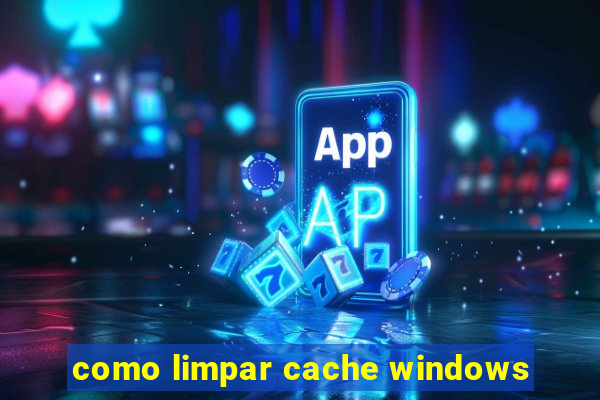 como limpar cache windows