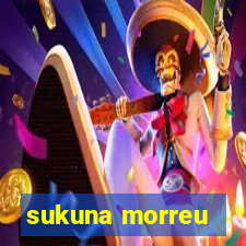 sukuna morreu