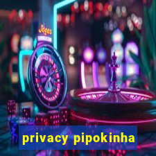 privacy pipokinha