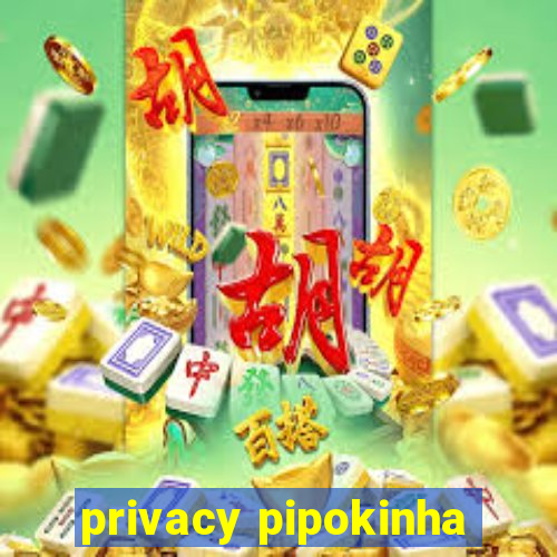 privacy pipokinha