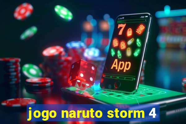 jogo naruto storm 4