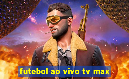 futebol ao vivo tv max