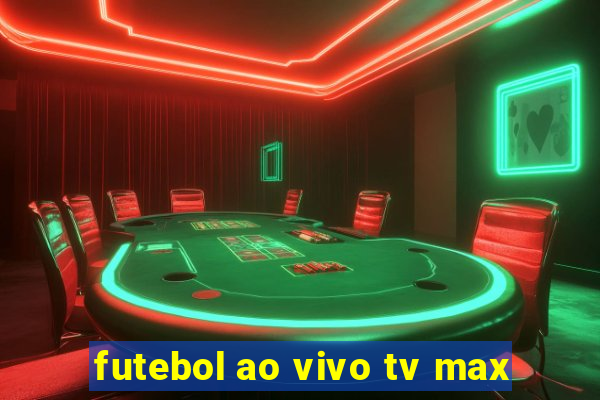 futebol ao vivo tv max