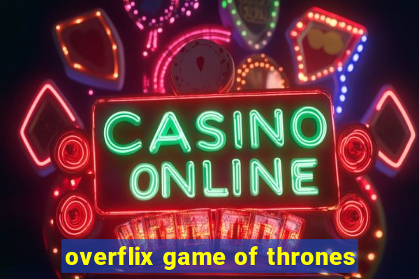 overflix game of thrones