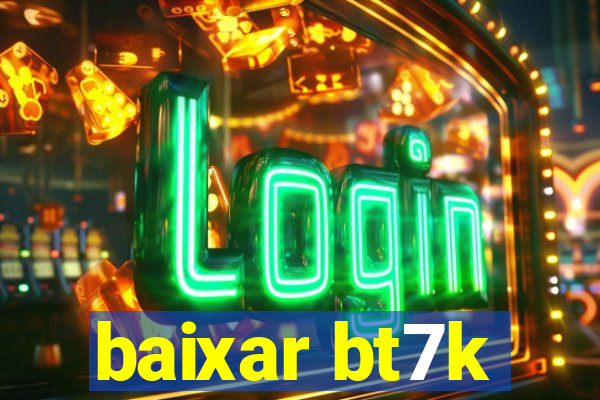 baixar bt7k