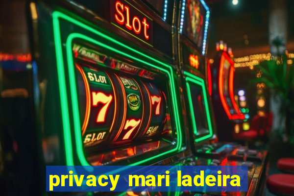 privacy mari ladeira