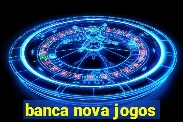 banca nova jogos