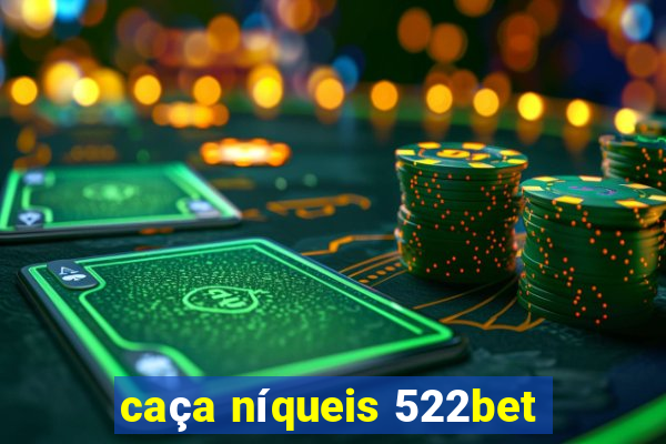 caça níqueis 522bet