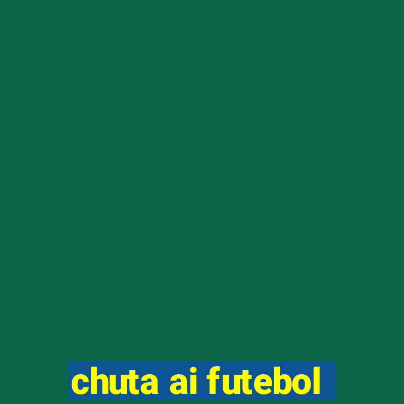 chuta ai futebol