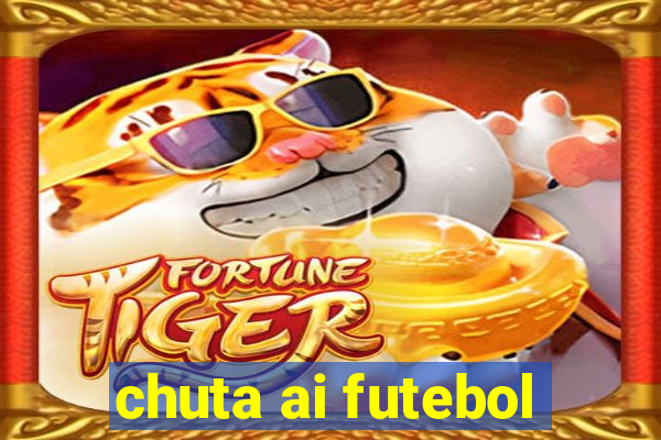 chuta ai futebol