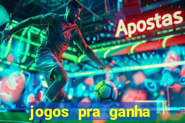 jogos pra ganha dinheiro de verdade