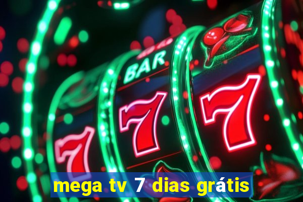 mega tv 7 dias grátis