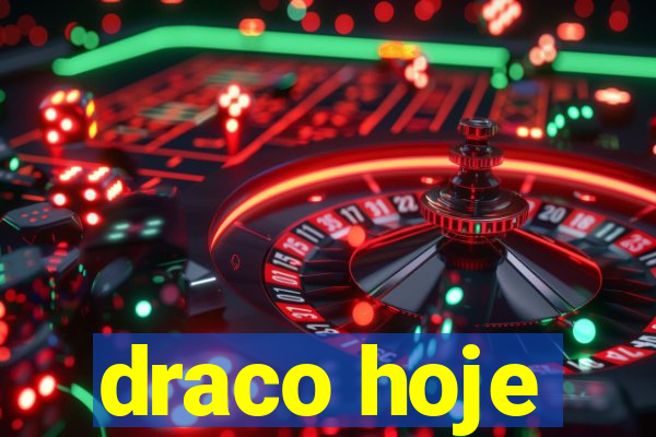 draco hoje