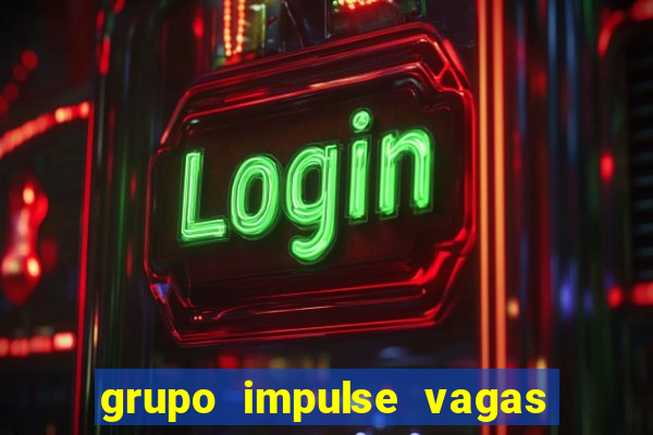 grupo impulse vagas home office