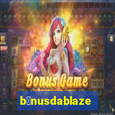 b么nusdablaze