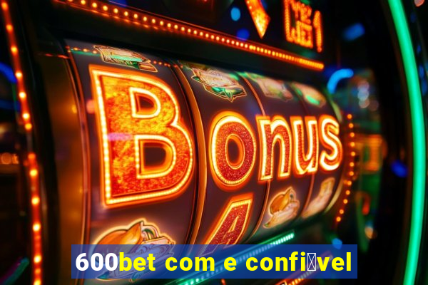 600bet com e confi谩vel