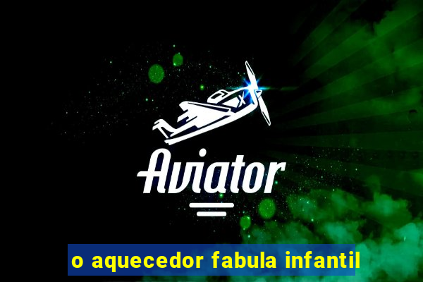 o aquecedor fabula infantil