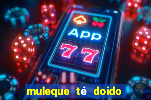 muleque té doido 4 o filme completo dublado online