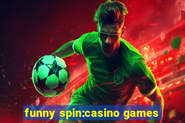 funny spin:casino games