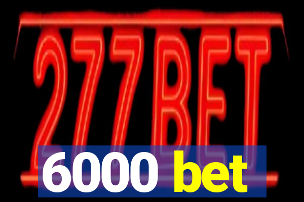 6000 bet