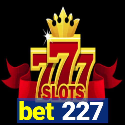 bet 227