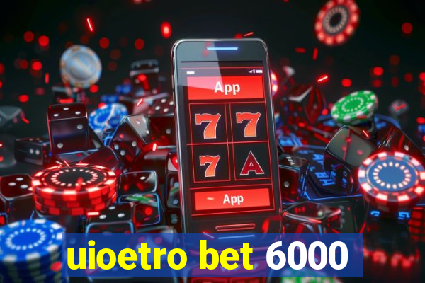 uioetro bet 6000