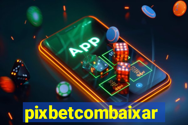 pixbetcombaixar