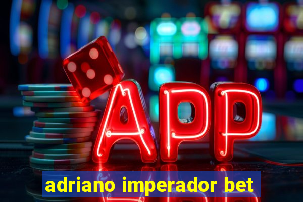 adriano imperador bet