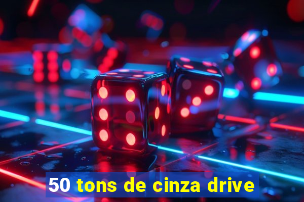 50 tons de cinza drive