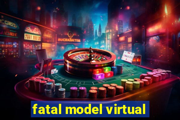 fatal model virtual