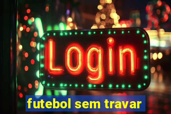 futebol sem travar