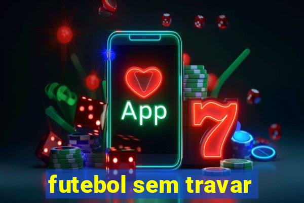 futebol sem travar