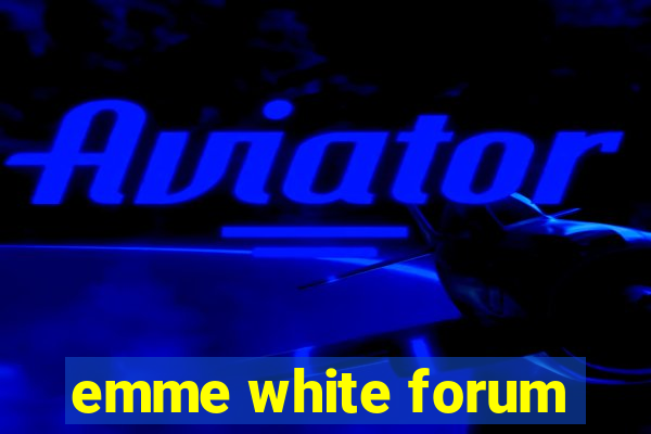 emme white forum