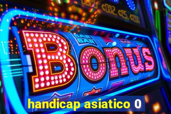 handicap asiatico 0