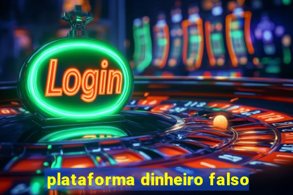 plataforma dinheiro falso