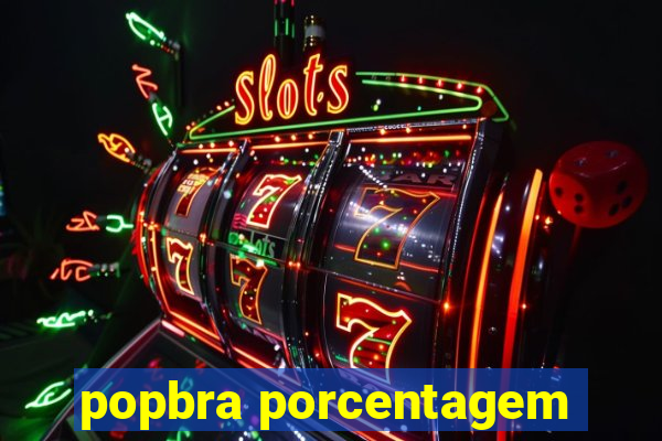 popbra porcentagem